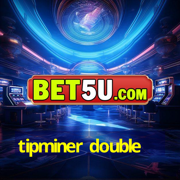 tipminer double